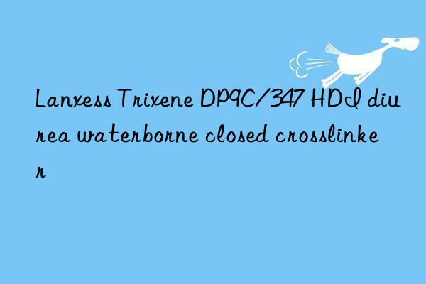 Lanxess Trixene DP9C/347 HDI diurea waterborne closed crosslinker