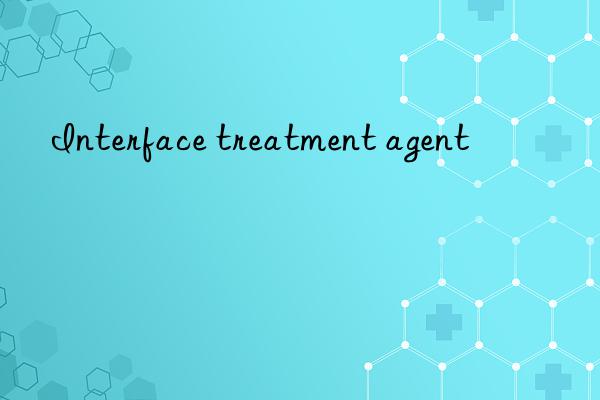 Interface treatment agent