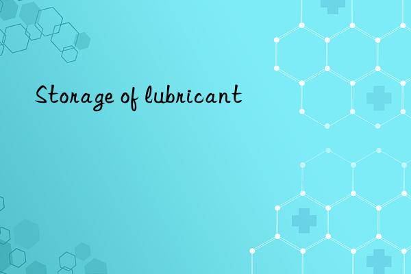 Storage of lubricant