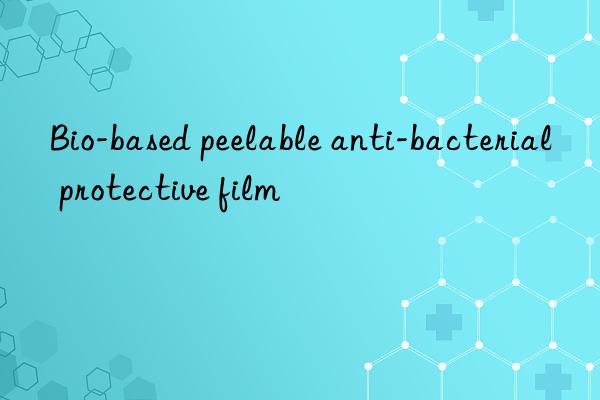 Bio-based peelable anti-bacterial protective film