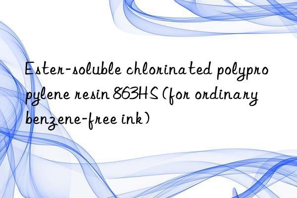 Ester-soluble chlorinated polypropylene resin 863HS (for ordinary benzene-free ink)