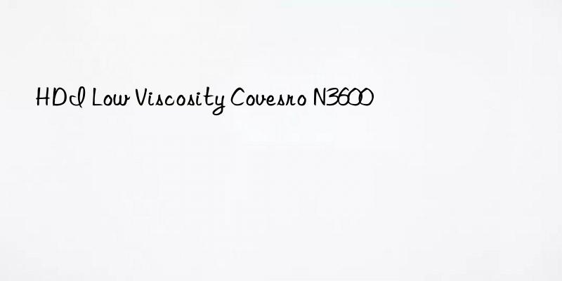 HDI Low Viscosity Covesro N3600