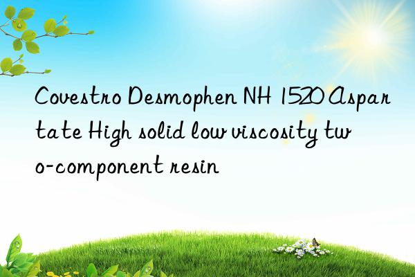 Covestro Desmophen NH 1520 Aspartate High solid low viscosity two-component resin