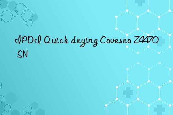 IPDI Quick drying Covesro Z4470 SN