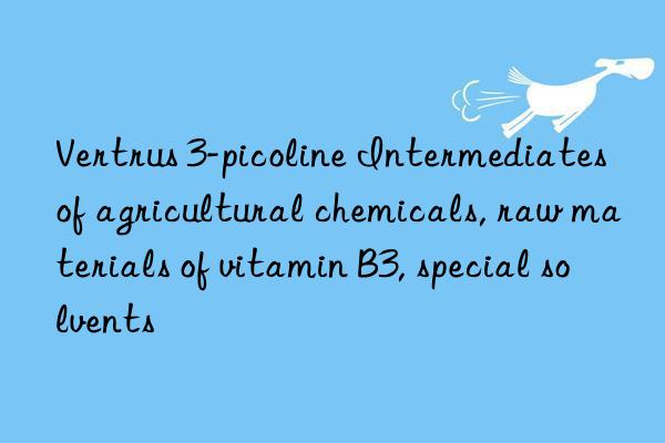 Vertrus 3-picoline Intermediates of agricultural chemicals, raw materials of vitamin B3, special solvents