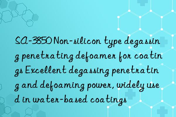 SA-3850 Non-silicon type degassing penetrating defoamer for coatings Excellent degassing penetrating and defoaming power, widely used in water-based coatings