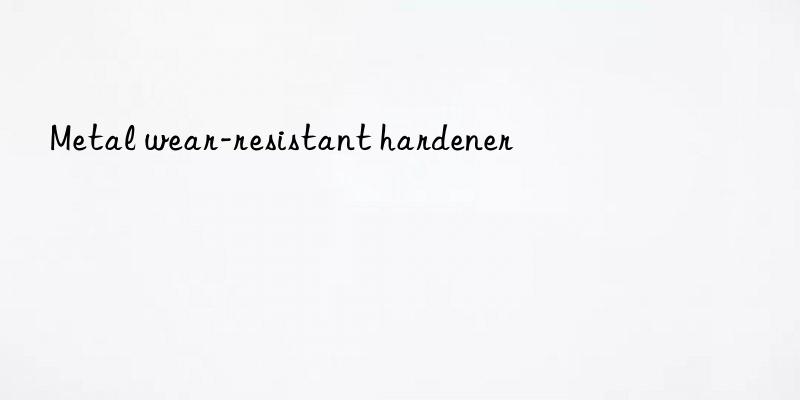 Metal wear-resistant hardener