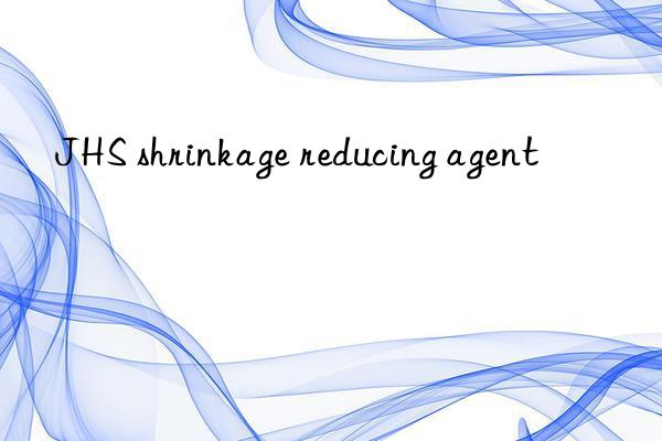 JHS shrinkage reducing agent