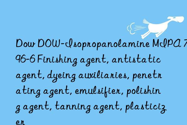 Dow DOW-Isopropanolamine MIPA 78-96-6 Finishing agent, antistatic agent, dyeing auxiliaries, penetrating agent, emulsifier, polishing agent, tanning agent, plasticizer