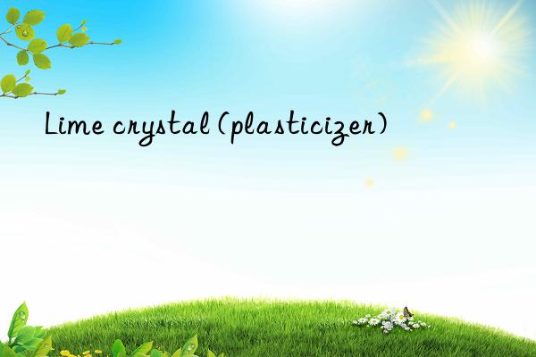 Lime crystal (plasticizer)