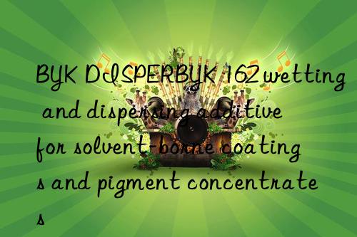 BYK DISPERBYK 162 wetting and dispersing additive for solvent-borne coatings and pigment concentrates