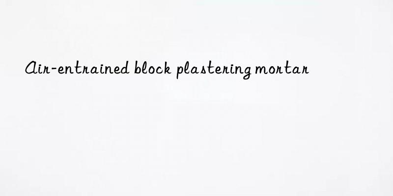 Air-entrained block plastering mortar