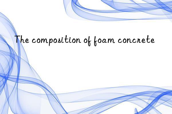 The composition of foam concrete