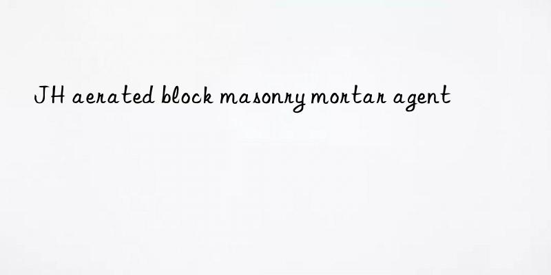 JH aerated block masonry mortar agent