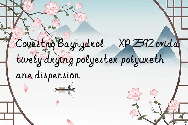 Covestro Bayhydrol® XP 2592 oxidatively drying polyester polyurethane dispersion