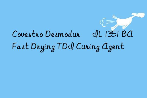 Covestro Desmodur® IL 1351 BA Fast Drying TDI Curing Agent