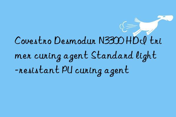 Covestro Desmodur N3300 HDI trimer curing agent Standard light-resistant PU curing agent