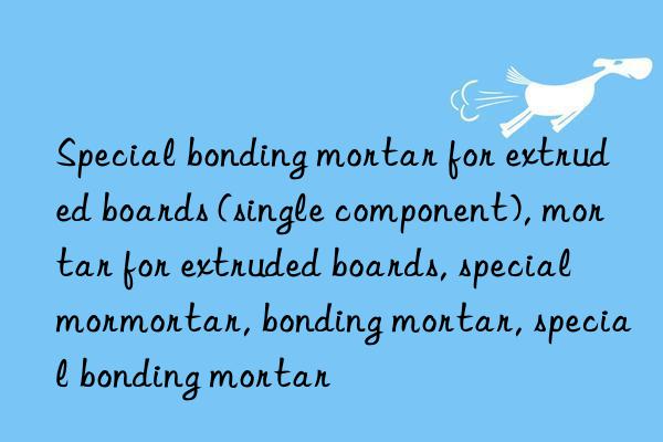 Special bonding mortar for extruded boards (single component), mortar for extruded boards, special mortar for extruded boards, special mortar, bonding mortar, special bonding mortar