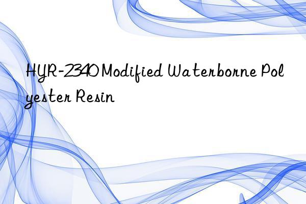 HYR-2340 Modified Waterborne Polyester Resin