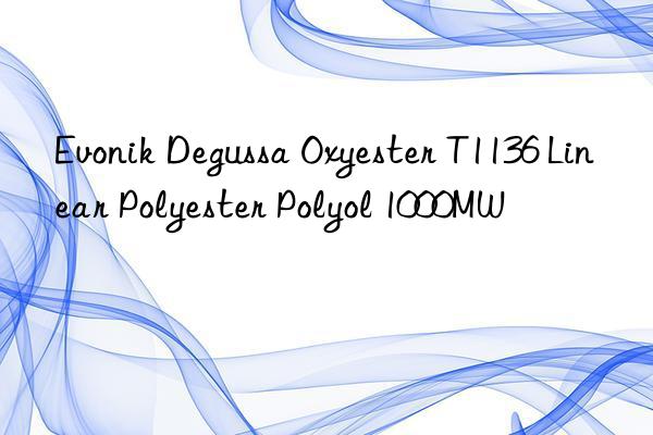 Evonik Degussa Oxyester T1136 Linear Polyester Polyol 1000MW