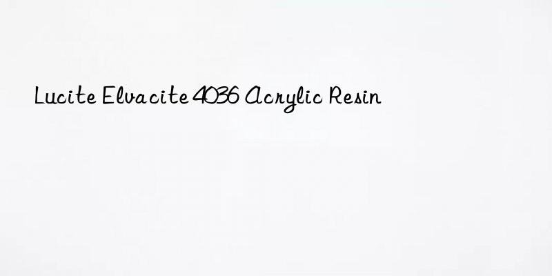 Lucite Elvacite 4036 Acrylic Resin