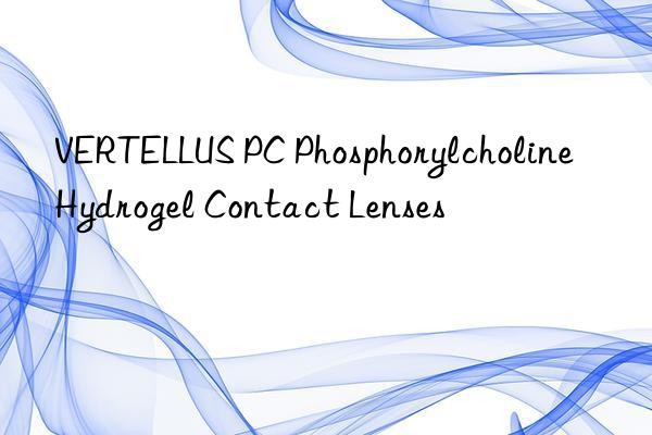 VERTELLUS PC Phosphorylcholine Hydrogel Contact Lenses