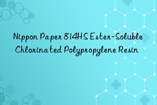 Nippon Paper 814HS Ester-Soluble Chlorinated Polypropylene Resin