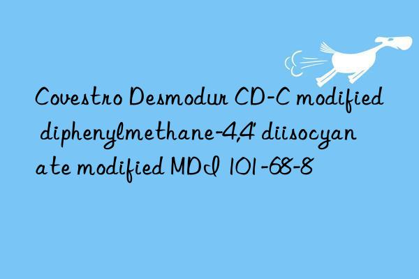 Covestro Desmodur CD-C modified diphenylmethane-4,4