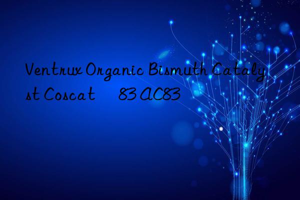 Ventrux Organic Bismuth Catalyst Coscat® 83 AC83