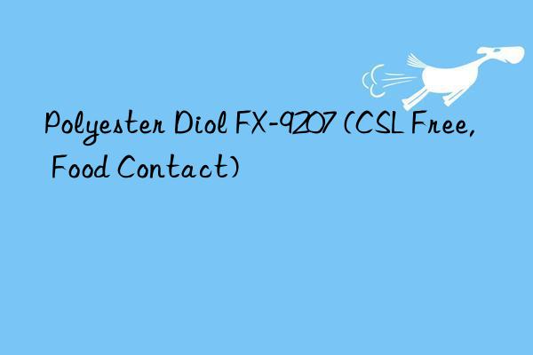 Polyester Diol FX-9207 (CSL Free, Food Contact)