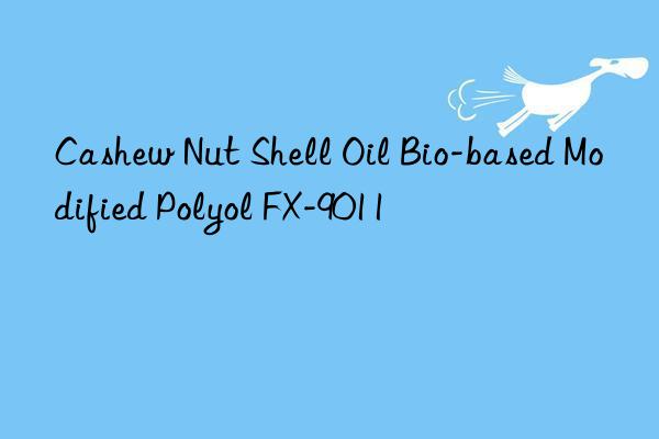 Cashew Nut Shell Oil Bio-based Modified Polyol FX-9011