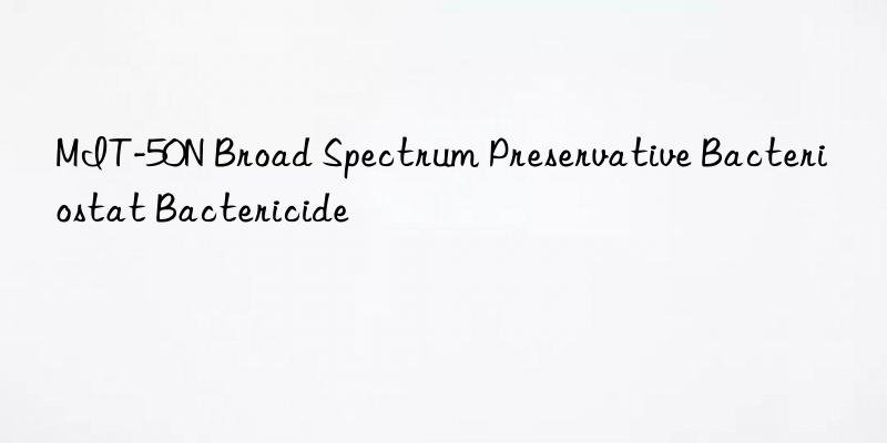 MIT-50N Broad Spectrum Preservative Bacteriostat Bactericide