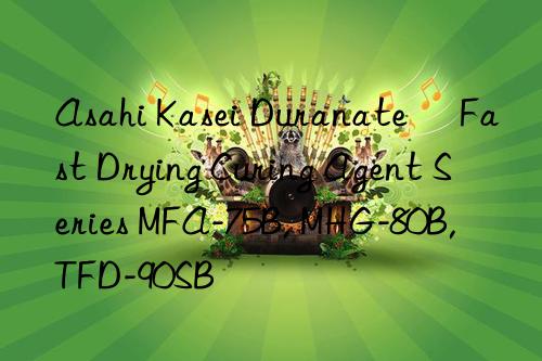 Asahi Kasei Duranate® Fast Drying Curing Agent Series MFA-75B, MHG-80B, TFD-90SB