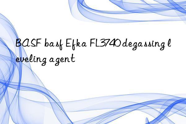 BASF basf Efka FL3740 degassing leveling agent