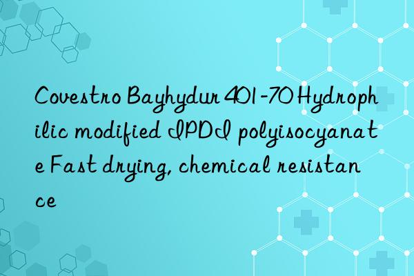 Covestro Bayhydur 401-70 Hydrophilic modified IPDI polyisocyanate Fast drying, chemical resistance