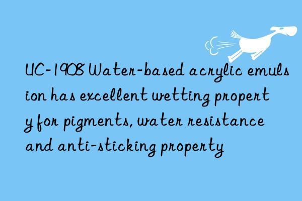 UC-1908 Water-based acrylic emulsion has excellent wetting property for pigments, water resistance and anti-sticking property