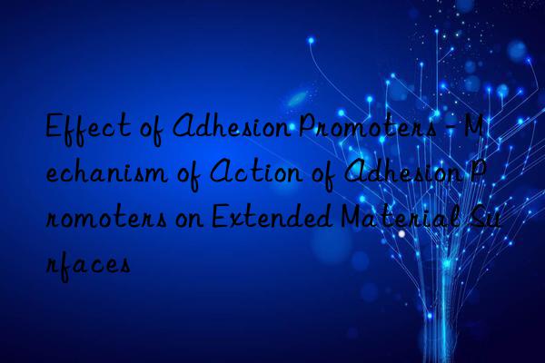 Effect of Adhesion Promoters - Mechanism of Action of Adhesion Promoters on Extended Material Surfaces