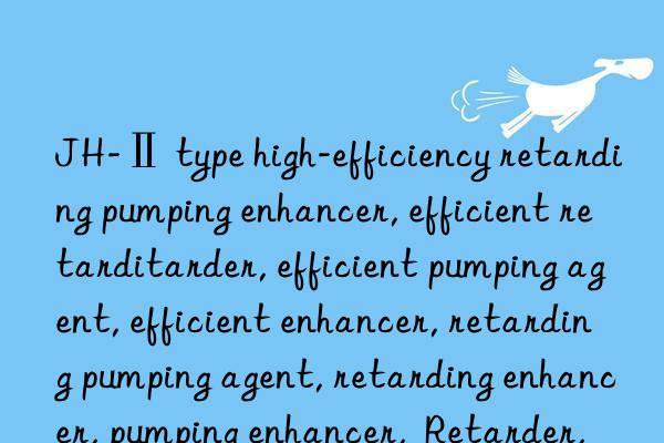 JH-Ⅱ type high-efficiency retarding pumping enhancer, efficient retarding pumping enhancer, efficient retarder, efficient pumping agent, efficient enhancer, retarding pumping agent, retarding enhancer, pumping enhancer,  Retarder, pumping agent, enhancer