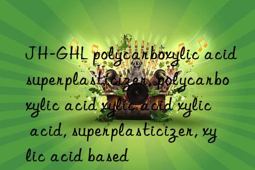 JH-GHL polycarboxylic acid superplasticizer, polycarboxylic acid superplasticizer, polycarboxylic acid superplasticizer, polycarboxylic acid, superplasticizer, superplasticizer, polycarboxylic acid based