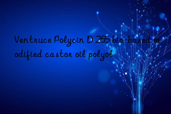 Ventruce Polycin D 265 bio-based modified castor oil polyol