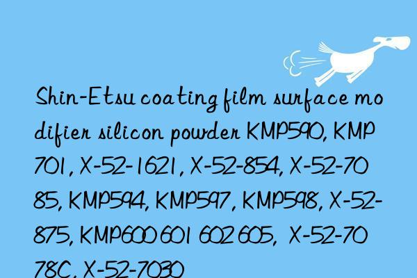 Shin-Etsu coating film surface modifier silicon powder KMP590, KMP701, X-52-1621, X-52-854, X-52-7085, KMP594, KMP597, KMP598, X-52-875, KMP600 601 602 605,  X-52-7078C, X-52-7030