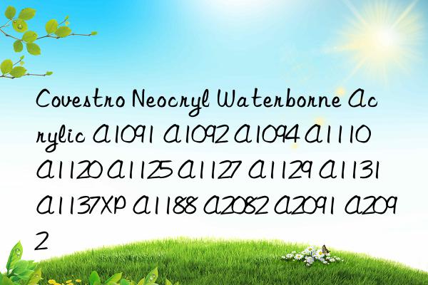 Covestro Neocryl Waterborne Acrylic A1091 A1092 A1094 A1110 A1120 A1125 A1127 A1129 A1131 A1137XP A1188 A2082 A2091 A2092