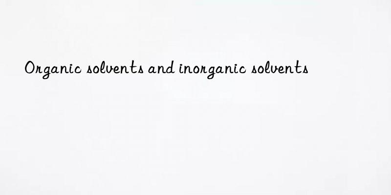 Organic solvents and inorganic solvents