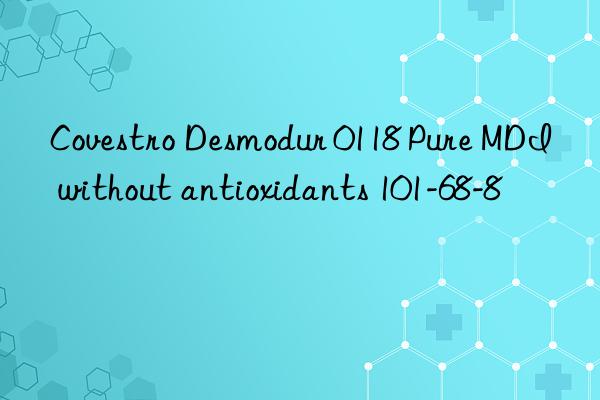 Covestro Desmodur 0118 Pure MDI without antioxidants 101-68-8