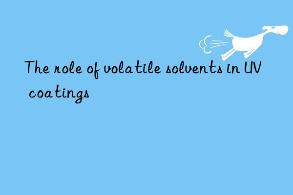 The role of volatile solvents in UV coatings