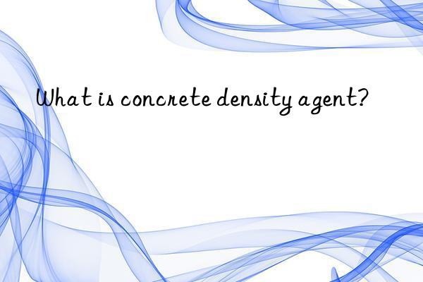 What is concrete density agent?