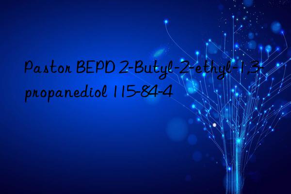 Pastor BEPD 2-Butyl-2-ethyl-1,3-propanediol 115-84-4