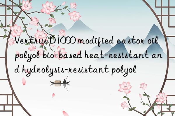 Vertrus D1000 modified castor oil polyol bio-based heat-resistant and hydrolysis-resistant polyol