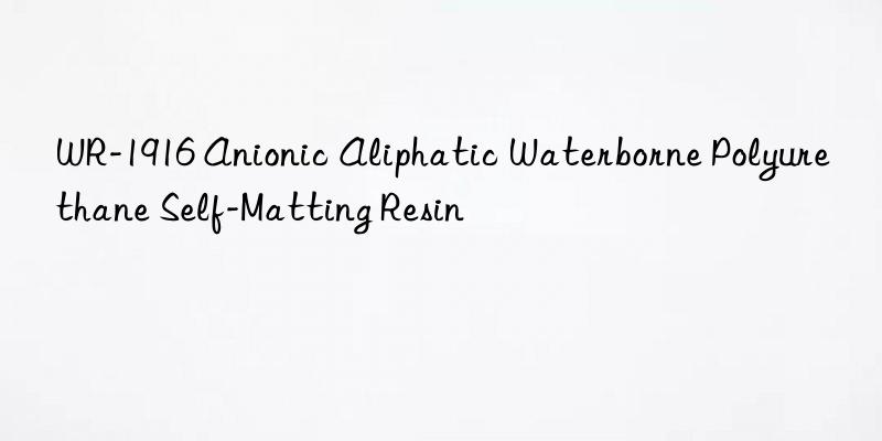 WR-1916 Anionic Aliphatic Waterborne Polyurethane Self-Matting Resin