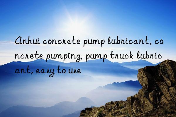 Anhui concrete pump lubricant, concrete pumping, pump truck lubricant, easy to use